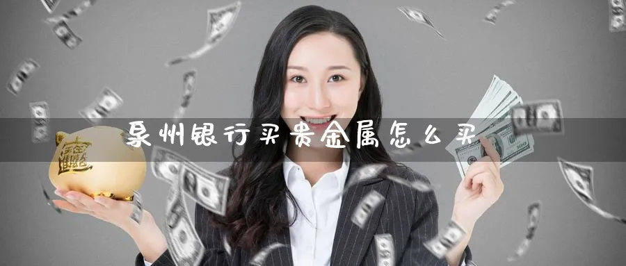 泉州银行买贵金属怎么买_https://www.51pinbao.com_恒指直播室_第1张