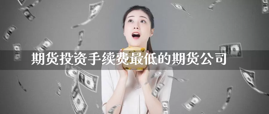 期货投资手续费最低的期货公司_恒指直播室_第1张_51期货直播网 期货投资手续费最低的期货公司_https://www.51pinbao.com_恒指直播室_第1张