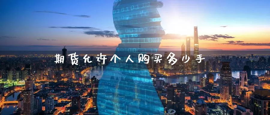 期货允许个人购买多少手_https://www.51pinbao.com_黄金直播室_第1张