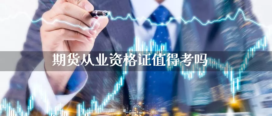 期货从业资格证值得考吗_期货直播室_第1张_51期货直播网 期货从业资格证值得考吗_https://www.51pinbao.com_期货直播室_第1张