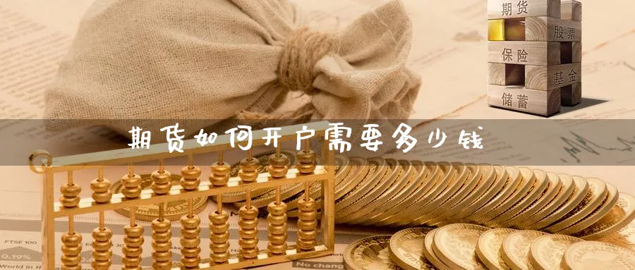 期货如何开户需要多少钱_https://www.51pinbao.com_期货直播室_第1张
