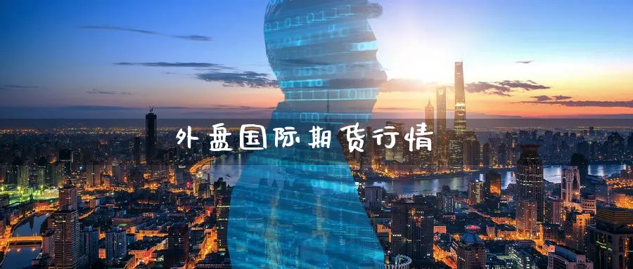 外盘国际期货行情_https://www.51pinbao.com_期货直播室_第1张