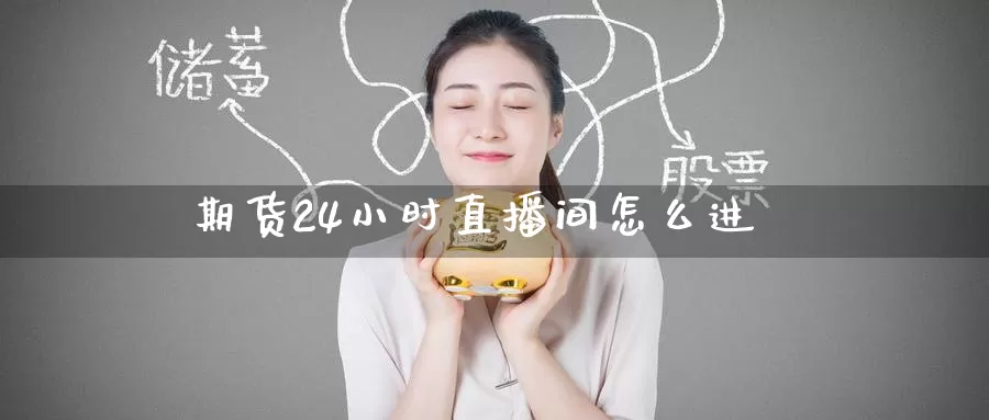 期货24小时直播间怎么进_恒指直播室_第1张_51期货直播网 期货24小时直播间怎么进_https://www.51pinbao.com_恒指直播室_第1张