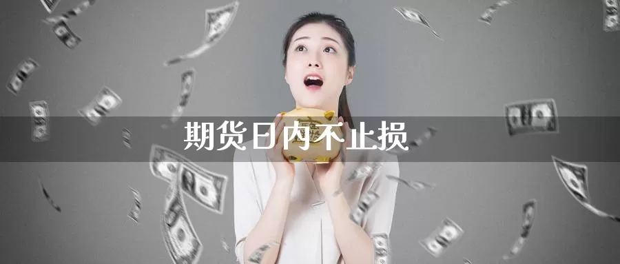 期货日内不止损_https://www.51pinbao.com_德指直播室_第1张