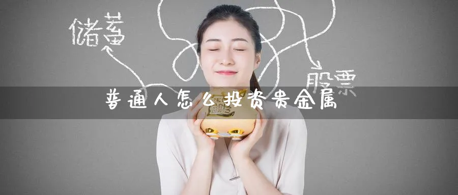 普通人怎么投资贵金属_https://www.51pinbao.com_恒指直播室_第1张