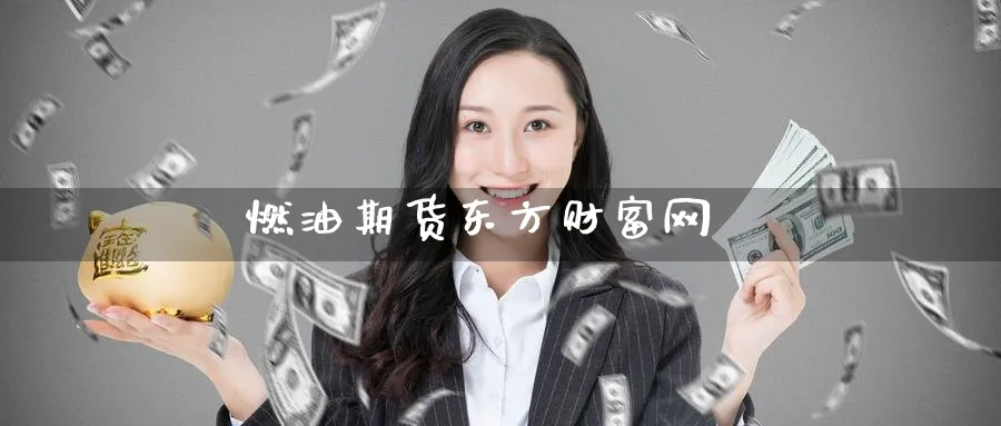 燃油期货东方财富网_https://www.51pinbao.com_期货直播室_第1张