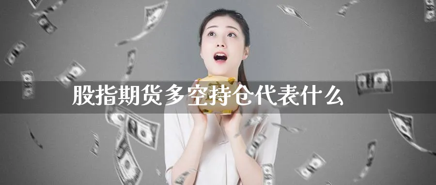 股指期货多空持仓代表什么_https://www.51pinbao.com_期货直播室_第1张