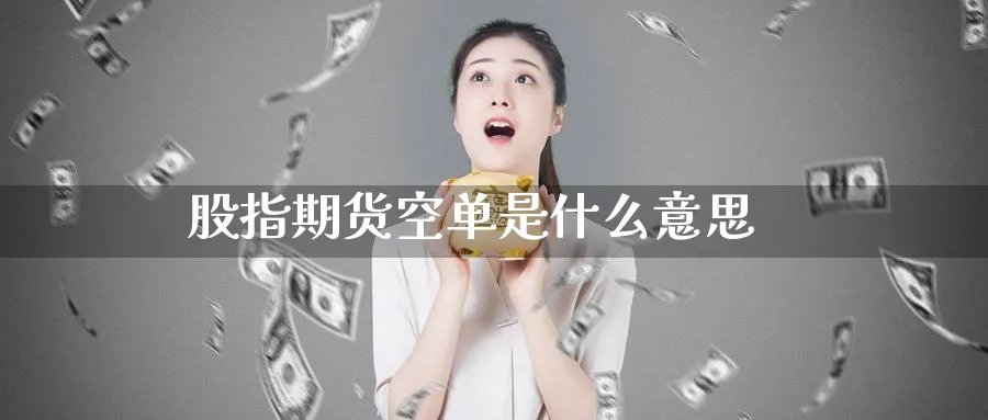股指期货空单是什么意思_纳指直播室_第1张_51期货直播网 股指期货空单是什么意思_https://www.51pinbao.com_纳指直播室_第1张