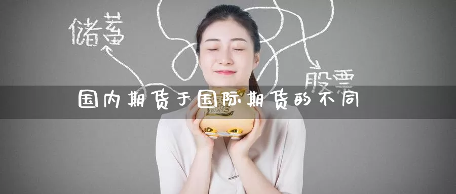 国内期货于国际期货的不同_期货直播室_第1张_51期货直播网 国内期货于国际期货的不同_https://www.51pinbao.com_期货直播室_第1张