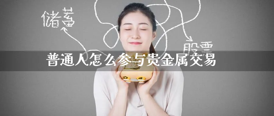 普通人怎么参与贵金属交易_期货直播室_第1张_51期货直播网 普通人怎么参与贵金属交易_https://www.51pinbao.com_期货直播室_第1张