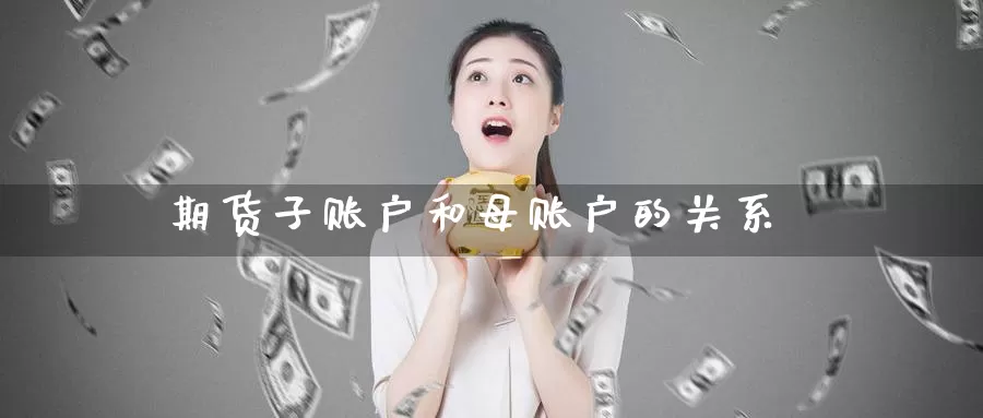 期货子账户和母账户的关系_纳指直播室_第1张_51期货直播网 期货子账户和母账户的关系_https://www.51pinbao.com_纳指直播室_第1张
