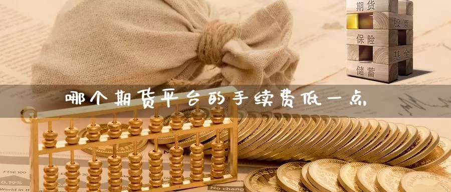 哪个期货平台的手续费低一点_期货直播室_第1张_51期货直播网 哪个期货平台的手续费低一点_https://www.51pinbao.com_期货直播室_第1张