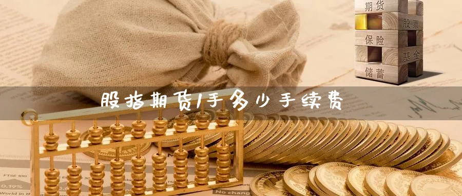 股指期货1手多少手续费_https://www.51pinbao.com_恒指直播室_第1张