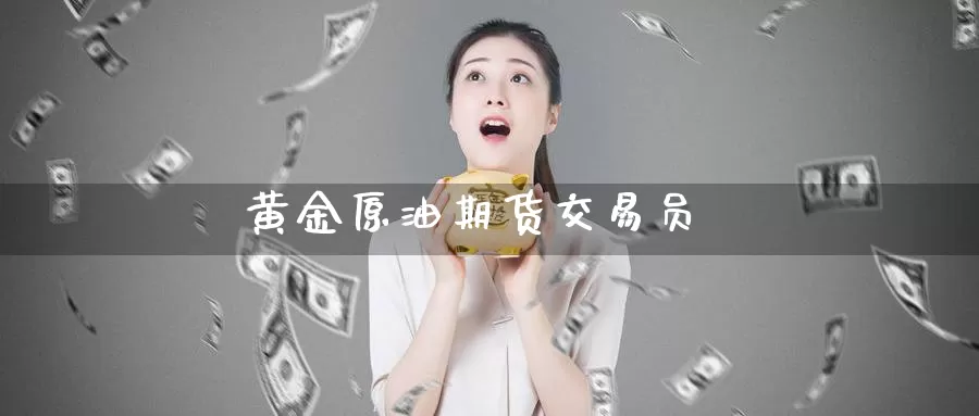 黄金原油期货交易员_https://www.51pinbao.com_德指直播室_第1张
