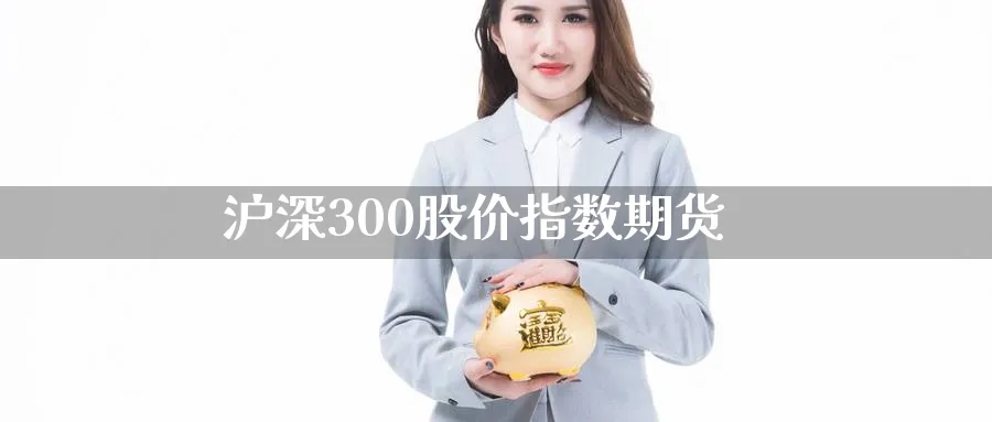 沪深300股价指数期货_https://www.51pinbao.com_纳指直播室_第1张