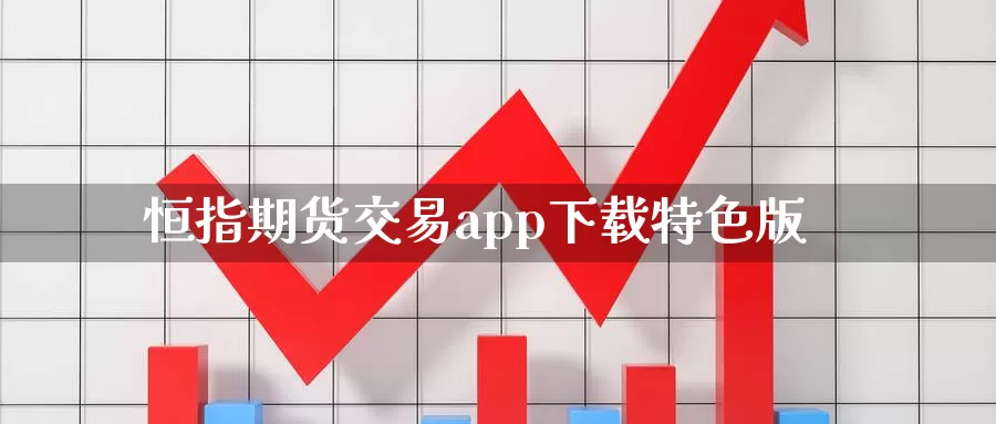 恒指期货交易app下载特色版_期货直播室_第1张_51期货直播网 恒指期货交易app下载特色版_https://www.51pinbao.com_期货直播室_第1张