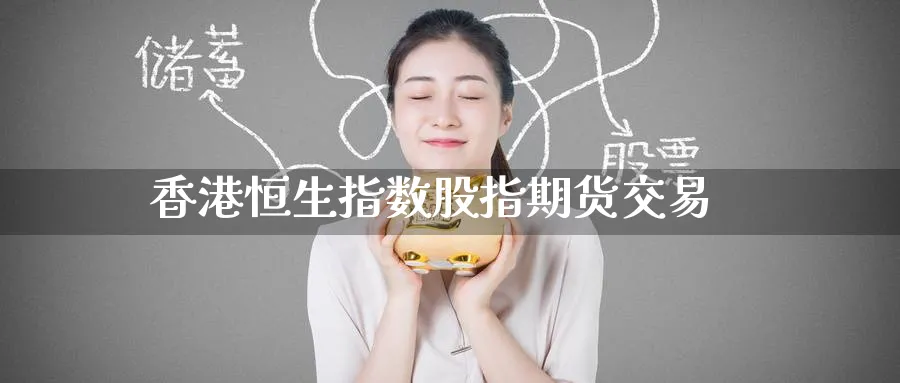 香港恒生指数股指期货交易_德指直播室_第1张_51期货直播网 香港恒生指数股指期货交易_https://www.51pinbao.com_德指直播室_第1张