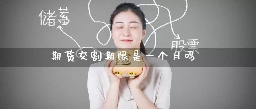 期货交割期限是一个月吗_https://www.51pinbao.com_期货直播室_第1张