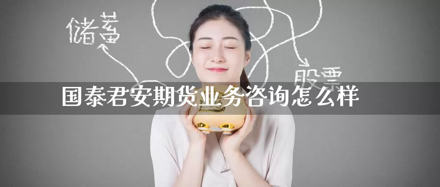 国泰君安期货业务咨询怎么样_恒指直播室_第1张_51期货直播网 国泰君安期货业务咨询怎么样_https://www.51pinbao.com_恒指直播室_第1张