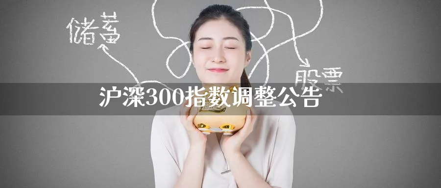 沪深300指数调整公告_https://www.51pinbao.com_期货直播室_第1张