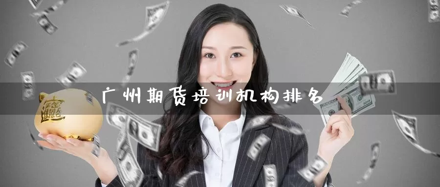 广州期货培训机构排名_https://www.51pinbao.com_期货直播室_第1张