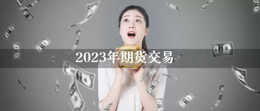 2023年期货交易_https://www.51pinbao.com_期货直播室_第1张