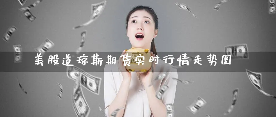 美股道琼斯期货实时行情走势图_https://www.51pinbao.com_恒指直播室_第1张