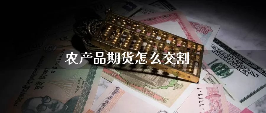农产品期货怎么交割_德指直播室_第1张_51期货直播网 农产品期货怎么交割_https://www.51pinbao.com_德指直播室_第1张