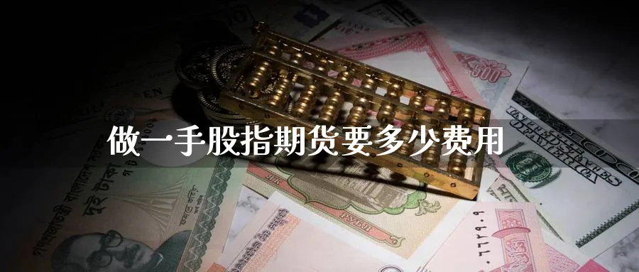 做一手股指期货要多少费用_https://www.51pinbao.com_期货直播室_第1张