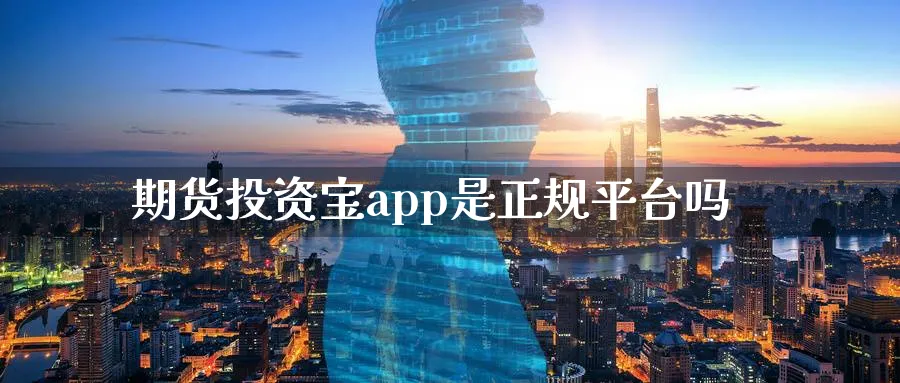 期货投资宝app是正规平台吗_https://www.51pinbao.com_原油直播室_第1张