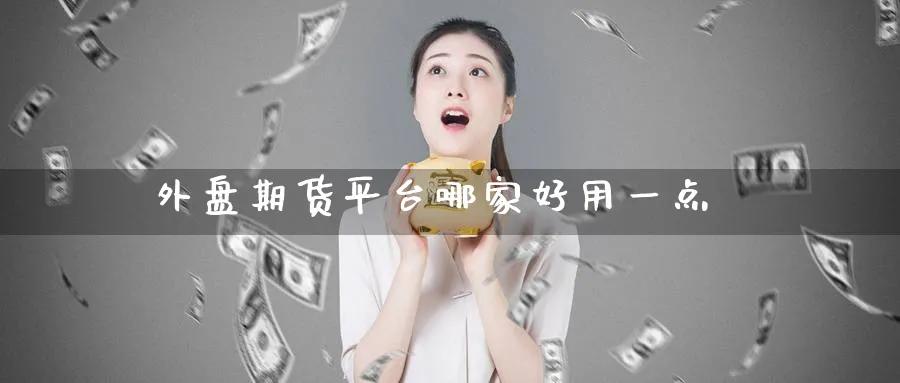 外盘期货平台哪家好用一点_期货直播室_第1张_51期货直播网 外盘期货平台哪家好用一点_https://www.51pinbao.com_期货直播室_第1张