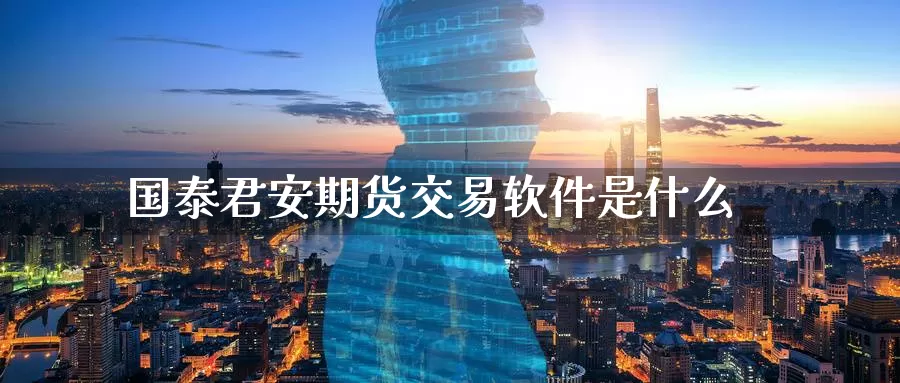 国泰君安期货交易软件是什么_恒指直播室_第1张_51期货直播网 国泰君安期货交易软件是什么_https://www.51pinbao.com_恒指直播室_第1张