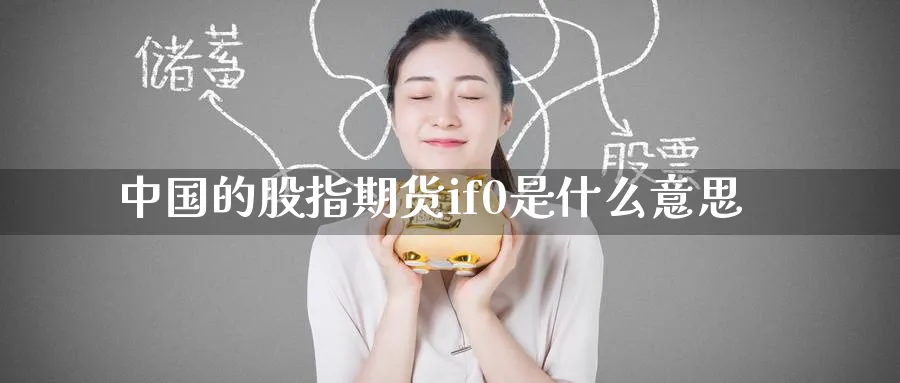 中国的股指期货if0是什么意思_https://www.51pinbao.com_恒指直播室_第1张