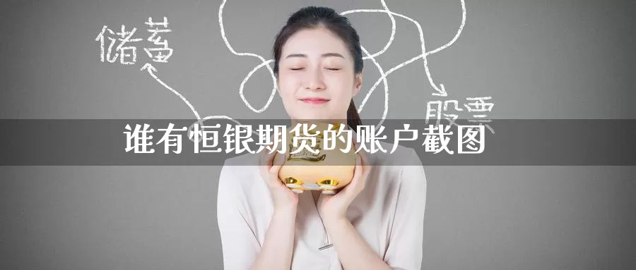 谁有恒银期货的账户截图_https://www.51pinbao.com_纳指直播室_第1张