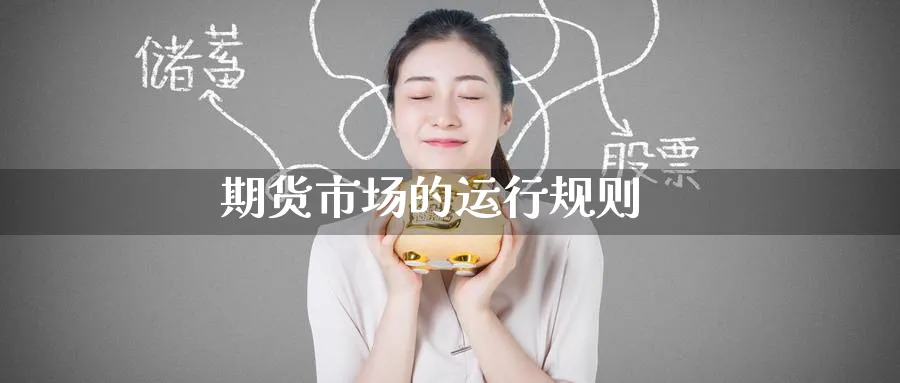 期货市场的运行规则_期货直播室_第1张_51期货直播网 期货市场的运行规则_https://www.51pinbao.com_期货直播室_第1张