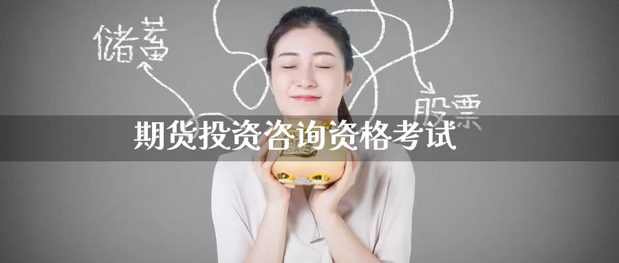 期货投资咨询资格考试_https://www.51pinbao.com_德指直播室_第1张