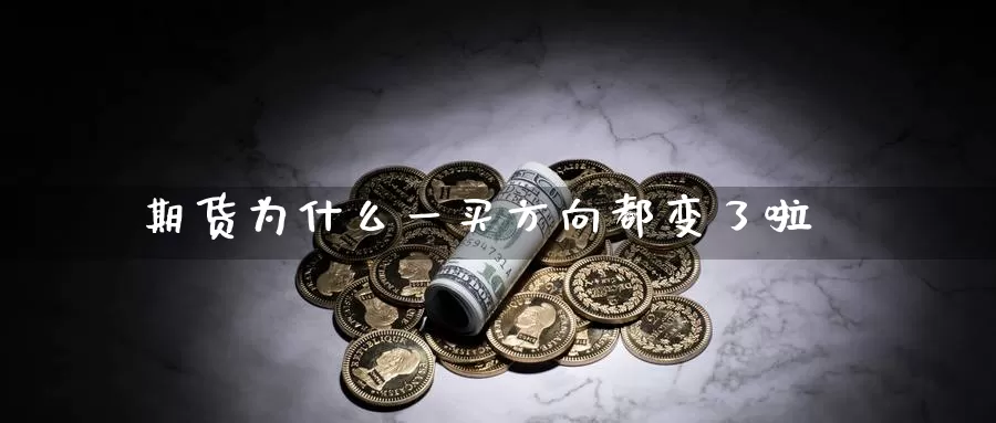 期货为什么一买方向都变了啦_https://www.51pinbao.com_恒指直播室_第1张