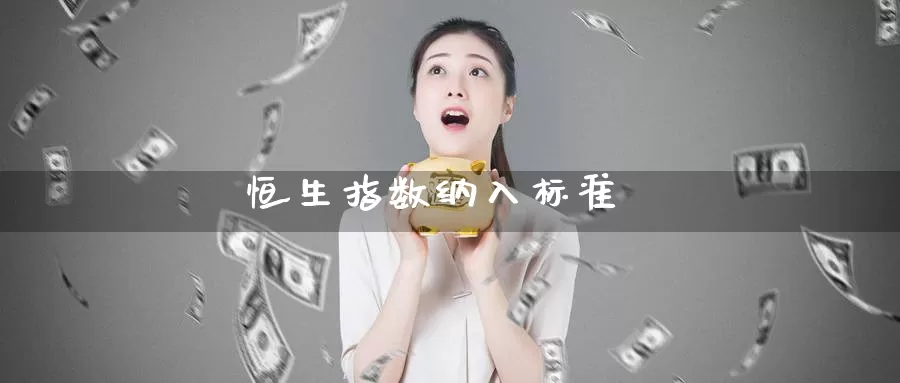 恒生指数纳入标准_https://www.51pinbao.com_德指直播室_第1张