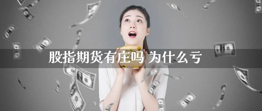 股指期货有庄吗 为什么亏_原油直播室_第1张_51期货直播网 股指期货有庄吗 为什么亏_https://www.51pinbao.com_原油直播室_第1张