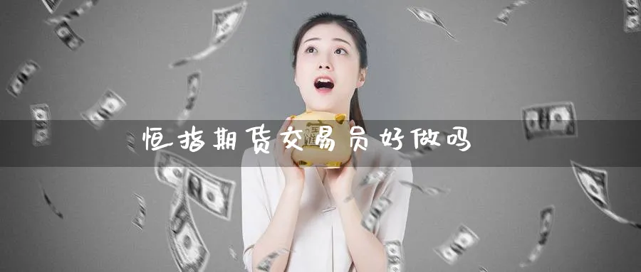 恒指期货交易员好做吗_纳指直播室_第1张_51期货直播网 恒指期货交易员好做吗_https://www.51pinbao.com_纳指直播室_第1张