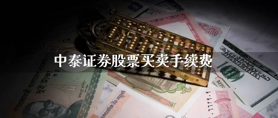 中泰证券股票买卖手续费_https://www.51pinbao.com_恒指直播室_第1张