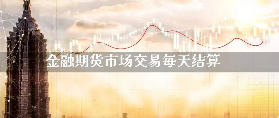 金融期货市场交易每天结算_https://www.51pinbao.com_德指直播室_第1张