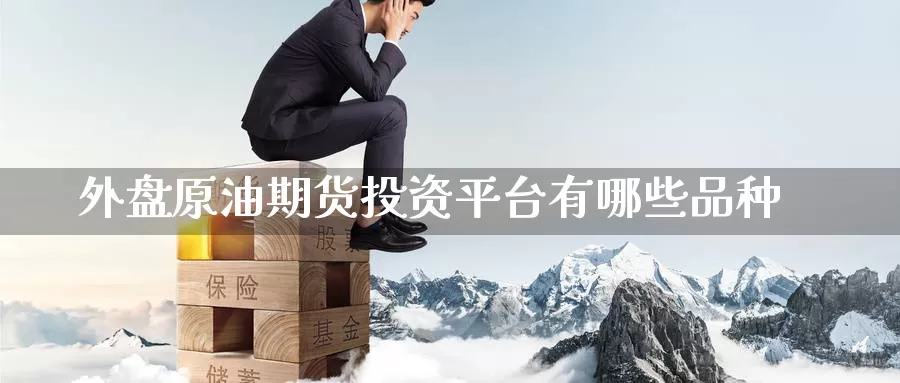 外盘原油期货投资平台有哪些品种_纳指直播室_第1张_51期货直播网 外盘原油期货投资平台有哪些品种_https://www.51pinbao.com_纳指直播室_第1张