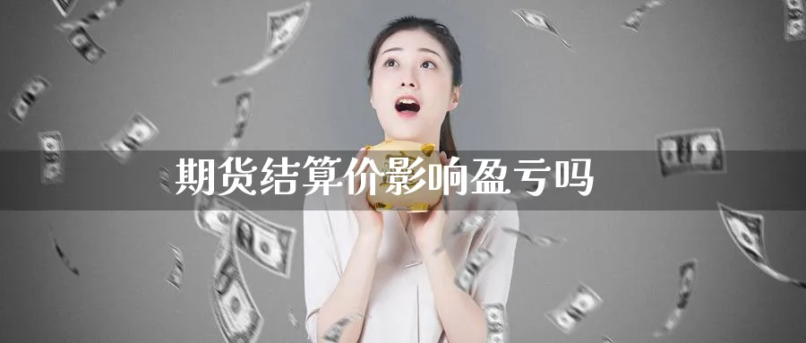 期货结算价影响盈亏吗_https://www.51pinbao.com_黄金直播室_第1张