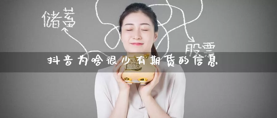 抖音为啥很少有期货的信息_期货直播室_第1张_51期货直播网 抖音为啥很少有期货的信息_https://www.51pinbao.com_期货直播室_第1张