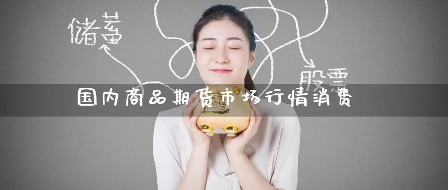 国内商品期货市场行情消费_德指直播室_第1张_51期货直播网 国内商品期货市场行情消费_https://www.51pinbao.com_德指直播室_第1张