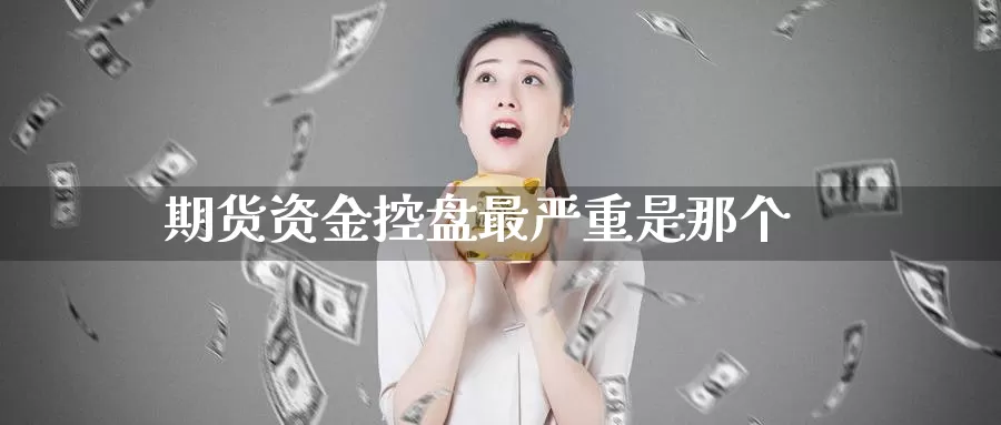 期货资金控盘最严重是那个_恒指直播室_第1张_51期货直播网 期货资金控盘最严重是那个_https://www.51pinbao.com_恒指直播室_第1张