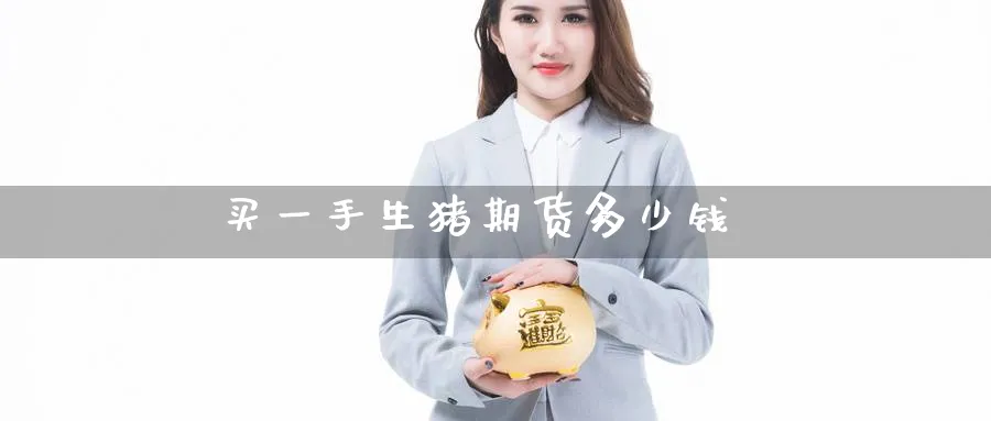买一手生猪期货多少钱_https://www.51pinbao.com_纳指直播室_第1张