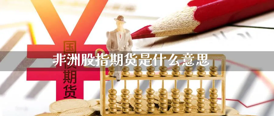 非洲股指期货是什么意思_https://www.51pinbao.com_恒指直播室_第1张
