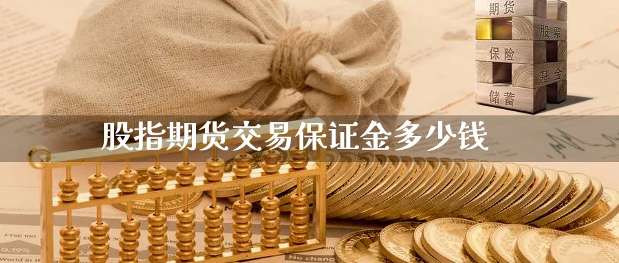 股指期货交易保证金多少钱_https://www.51pinbao.com_恒指直播室_第1张